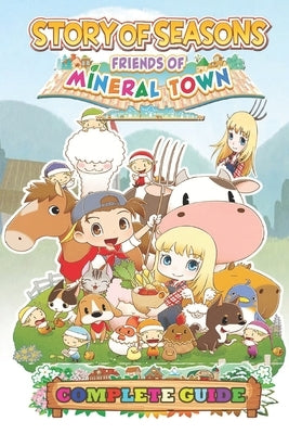 Story of Seasons Friends of Mineral Town Complete Guide: Best Tips, Tricks and Strategies by Alisha T Sarratt