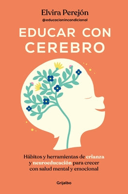 Educar Con Cerebro. Hábitos Y Herramientas de Crianza Y Neuroeducación Para Crecer Con Salud Mental Y Emocional / Educate Mindfully by PerejÃ³n, Elvira