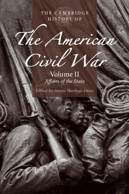 The Cambridge History of the American Civil War: Volume 2, Affairs of the State by Sheehan-Dean, Aaron