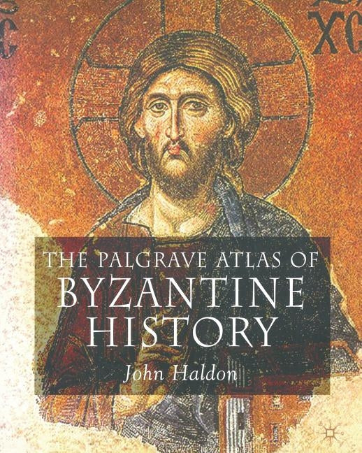 The Palgrave Atlas of Byzantine History by Haldon, J.