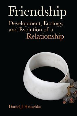 Friendship: Development, Ecology, and Evolution of a Relationship Volume 5 by Hruschka, Daniel J.