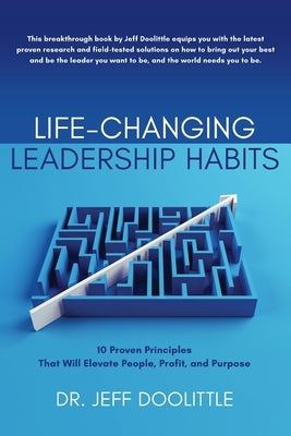 Life-Changing Leadership Habits: 10 Proven Principles That Will Elevate People, Profit, and Purpose by Doolittle, Jeff