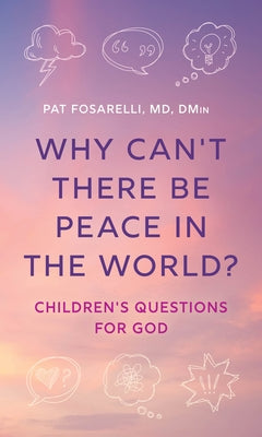 Why Can't There Be Peace in the World?: Children's Questions for God by Fosarelli, Pat