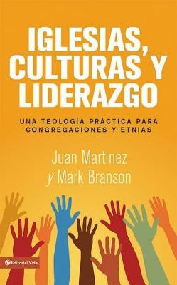 Iglesias, culturas y liderazgo: Una teología práctica para congregaciones y etnias = Churches, Cultures and Leadership by Mart&#237;nez, Juan F.