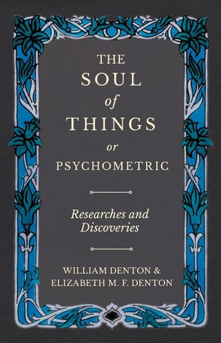 The Soul of Things or Psychometric - Researches and Discoveries by Denton, William