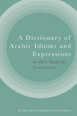 A Dictionary of Arabic Idioms and Expressions: Arabic-English Translation by Lahlali, El Mustapha
