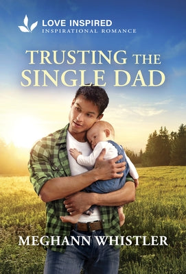 Trusting the Single Dad: An Uplifting Inspirational Romance by Whistler, Meghann