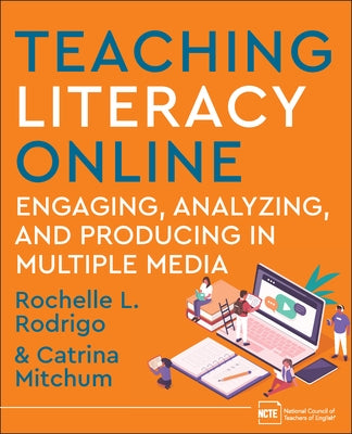 Teaching Literacy Online: Engaging, Analyzing, and Producing in Multiple Media by Rodrigo, Rochelle