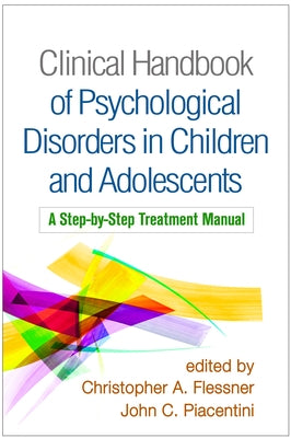 Clinical Handbook of Psychological Disorders in Children and Adolescents: A Step-By-Step Treatment Manual by Flessner, Christopher A.