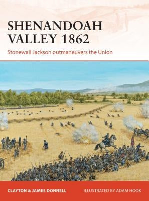 Shenandoah Valley 1862: Stonewall Jackson Outmaneuvers the Union by Donnell, Clayton