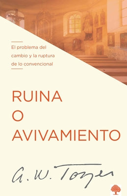 Ruina O Avivamiento: El Problema del Cambio Y La Ruptura de Lo Convencional. by Tozer, A. W.