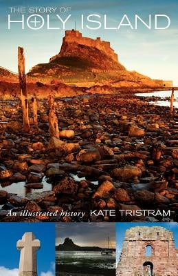 The Story of Holy Island: An Illustrated History by Tristram, Kate