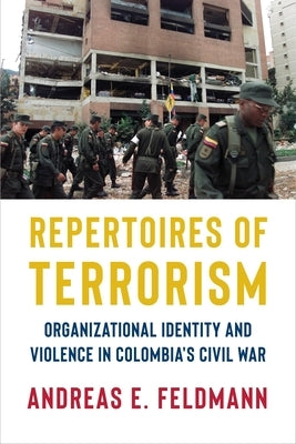 Repertoires of Terrorism: Organizational Identity and Violence in Colombia's Civil War by Feldmann, Andreas E.