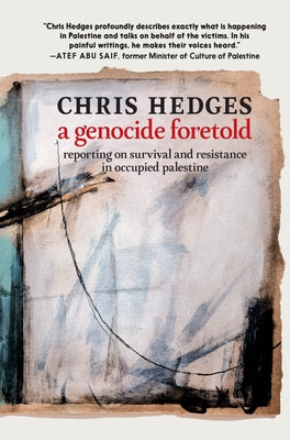 A Genocide Foretold: Reporting on Survival and Resistance in Occupied Palestine by Hedges, Chris