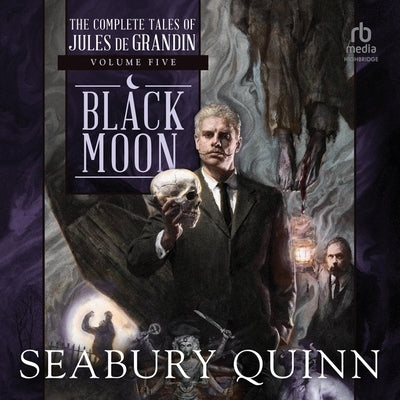 Black Moon: The Complete Tales of Jules de Grandin, Volume Five by Quinn, Seabury