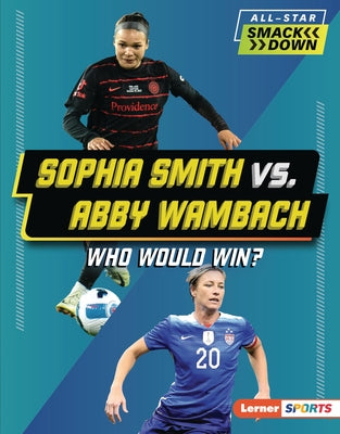 Sophia Smith vs. Abby Wambach: Who Would Win? by Hill, Anne E.