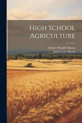 High School Agriculture by Mayne, Dexter Dwight