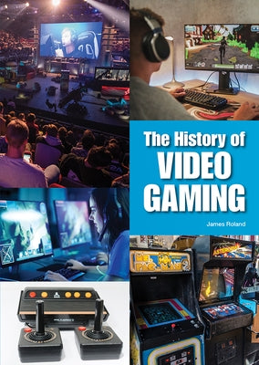 The History of Video Gaming by Roland, James