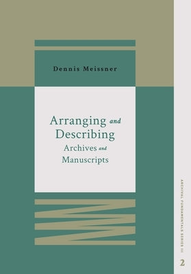 Arranging and Describing Archives and Manuscripts by Meissner, Dennis