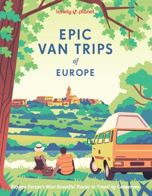 Lonely Planet Epic Van Trips of Europe: Explore Europe's Most Beautiful Routes to Travel by Campervan by Planet, Lonely