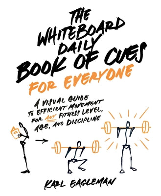 The Whiteboard Daily Book of Cues for Everyone: A Visual Guide to Efficient Movement for Any Fitness Level, Age, and Discipline by Eagleman, Karl