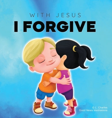 With Jesus I Forgive: A Christian children's book on forgiveness and faith, featuring Bible stories and lessons for kids in homeschool, Sund by Charles, G. L.