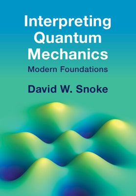 Interpreting Quantum Mechanics by Snoke, David W.