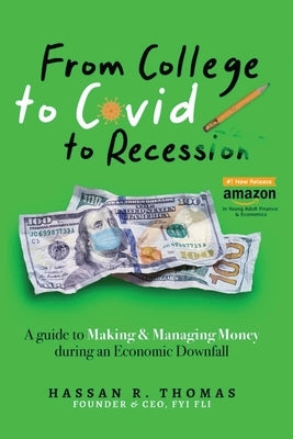 From College To Covid To Recession: A Guide To Making & Managing Money During An Economic Downfall by Thomas, Hassan R.