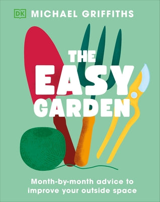The Easy Garden: Month-By-Month Advice to Improve Your Outside Space by Griffiths, Michael
