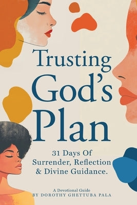 Trusting God's Plan: 31 Days of Surrender, Reflection & Divine Guidance by Ghettuba Pala, Dorothy
