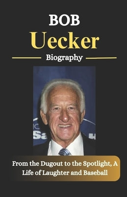 Bob Uecker Biography: From the Dugout to the Spotlight, A Life of Laughter and Baseball by Daniel, Norris