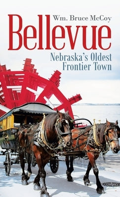 Bellevue: Nebraska's Oldest Frontier Town by McCoy, Wm Bruce