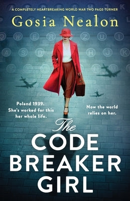 The Codebreaker Girl: A completely heartbreaking World War 2 page-turner by Nealon, Gosia