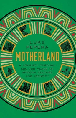 Motherland: A Journey Through 500,000 Years of African Culture and Identity by Pepera, Luke