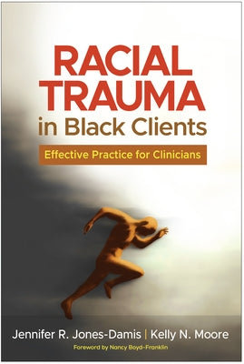 Racial Trauma in Black Clients: Effective Practice for Clinicians by Jones-Damis, Jennifer R.