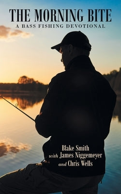 The Morning Bite: A Bass Fishing Devotional by Smith, Blake