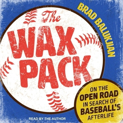 The Wax Pack Lib/E: On the Open Road in Search of Baseball's Afterlife by Balukjian, Brad