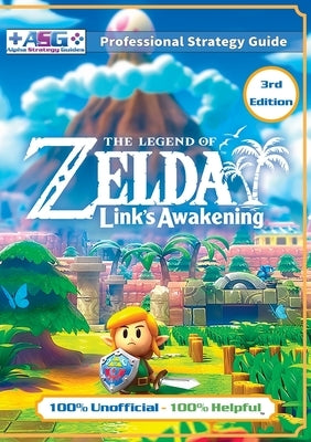 The Legend of Zelda Links Awakening Strategy Guide (3rd Edition - Full Color): 100% Unofficial - 100% Helpful Walkthrough by Guides, Alpha Strategy