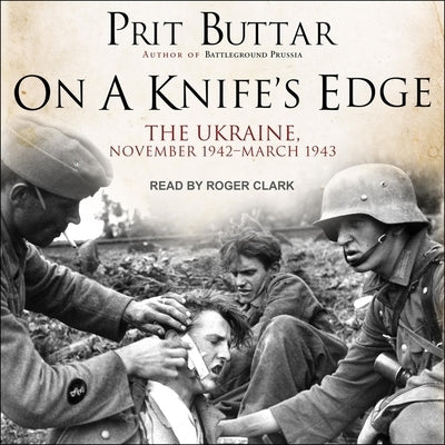On a Knife's Edge Lib/E: The Ukraine, November 1942-March 1943 by Clark, Roger
