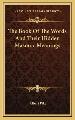 The Book Of The Words And Their Hidden Masonic Meanings by Pike, Albert