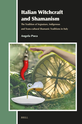 Italian Witchcraft and Shamanism: The Tradition of Segnature, Indigenous and Trans-Cultural Shamanic Traditions in Italy by Puca, Angela