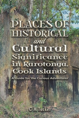 Places of Historical and Cultural Significance in Rarotonga, Cook Islands by Tucker, C. A.