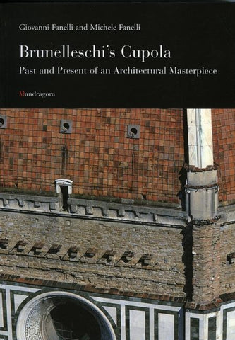 Brunelleschi's Cupola: Past and Present of an Architectural Masterpiece by Fanelli, Giovanni