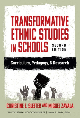 Transformative Ethnic Studies in Schools: Curriculum, Pedagogy, and Research by Sleeter, Christine E.