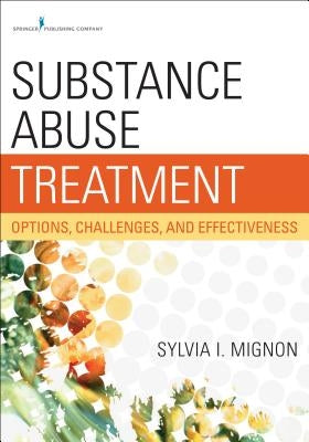 Substance Abuse Treatment: Options, Challenges, and Effectiveness by Mignon, Sylvia I. Msw