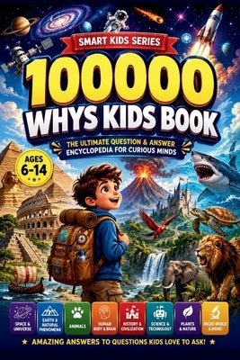 100000 Whys Kids Book: The Big Questions Encyclopedia for Smart and Curious Kids' Guide to How Things Work, Space, Science, Nature and Everything in B by Mett, Arian K.
