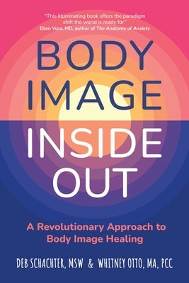 Body Image Inside Out: A Revolutionary Approach to Body Image Healing by Schachter, Deb