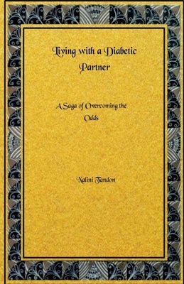 Living With a Diabetic Partner: A Saga of Overcoming the Odds by Nalini Tandon