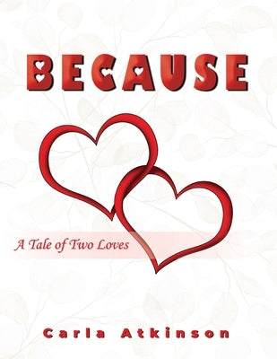 Because: A Tale of Two Loves by Atkinson, Carla