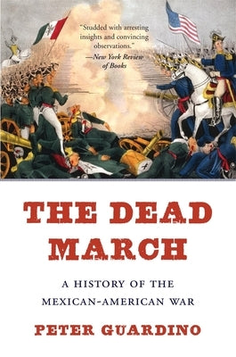 The Dead March: A History of the Mexican-American War by Guardino, Peter